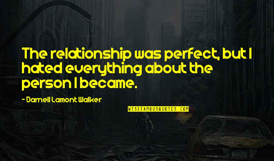 I Hate Love Relationship Quotes By Darnell Lamont Walker: The relationship was perfect, but I hated everything