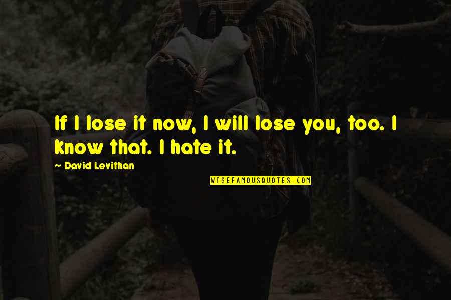 I Hate Love Relationship Quotes By David Levithan: If I lose it now, I will lose