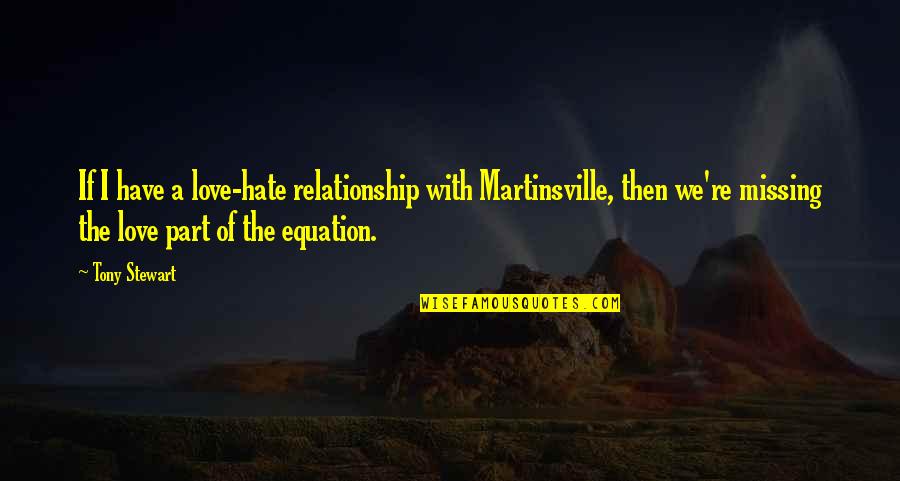 I Hate Love Relationship Quotes By Tony Stewart: If I have a love-hate relationship with Martinsville,