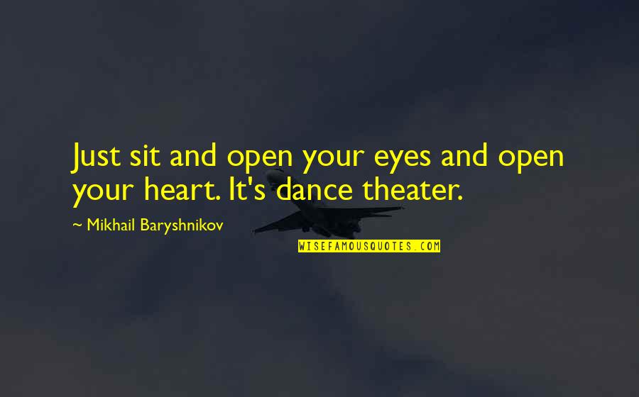 I Hate My Roommate Quotes By Mikhail Baryshnikov: Just sit and open your eyes and open