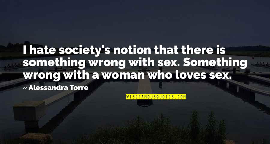 I Hate Society Quotes By Alessandra Torre: I hate society's notion that there is something