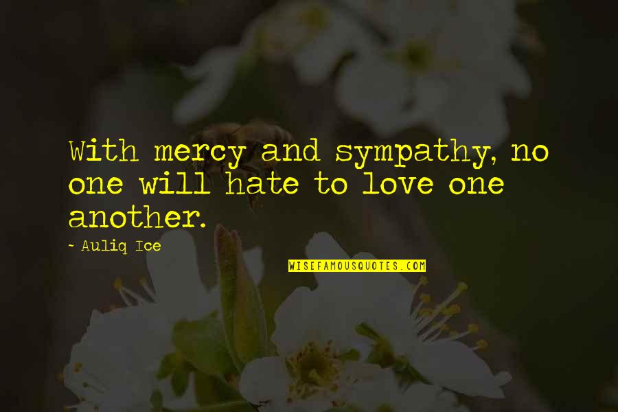 I Hate Society Quotes By Auliq Ice: With mercy and sympathy, no one will hate