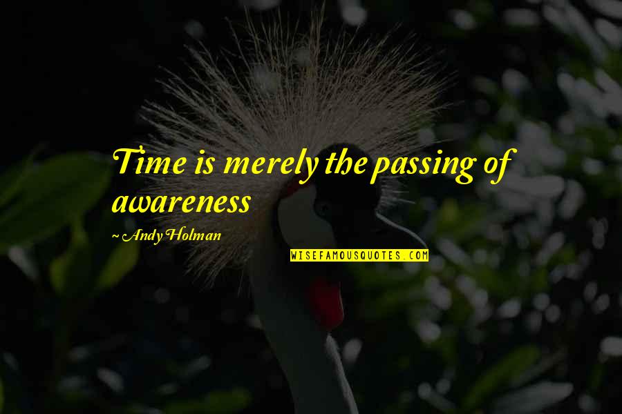 I Hate Summers Quotes By Andy Holman: Time is merely the passing of awareness