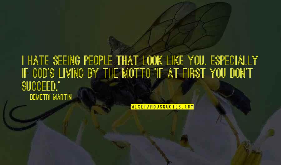 I Hate You Funny Quotes By Demetri Martin: I hate seeing people that look like you.