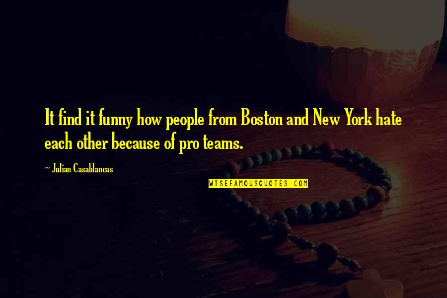 I Hate You Funny Quotes By Julian Casablancas: It find it funny how people from Boston