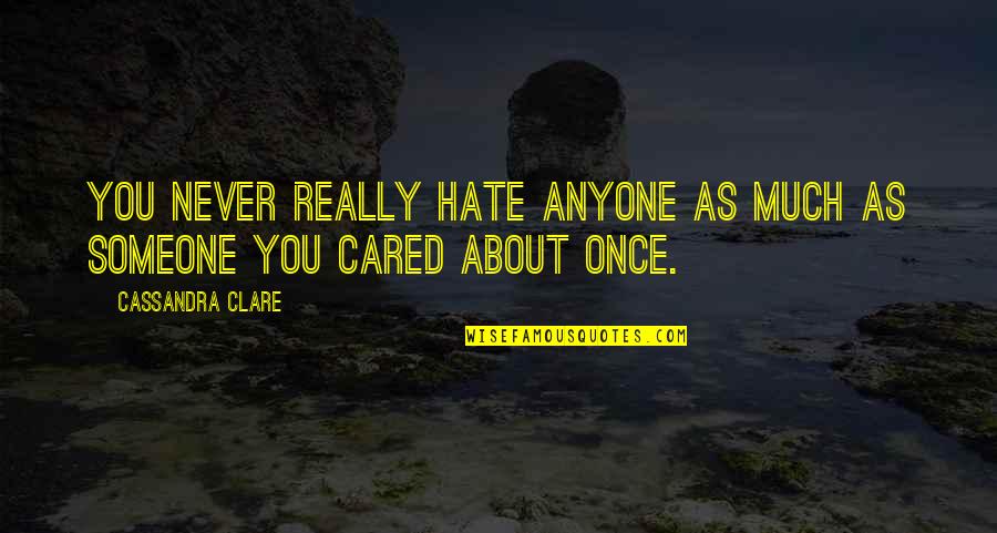 I Hate You More Than Anyone Quotes By Cassandra Clare: You never really hate anyone as much as