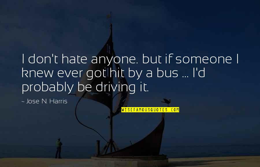 I Hate You More Than Anyone Quotes By Jose N. Harris: I don't hate anyone. but if someone I