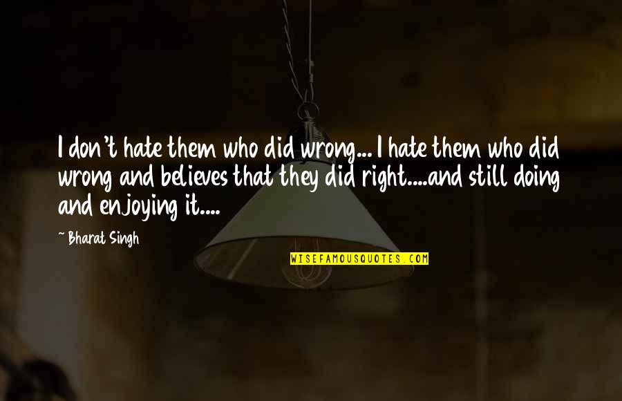 I Hate You So Much Right Now Quotes By Bharat Singh: I don't hate them who did wrong... I