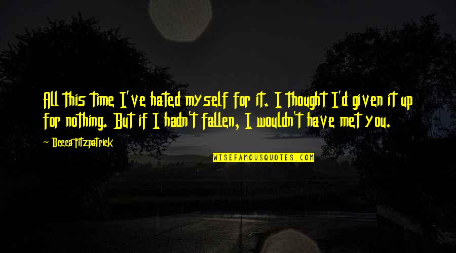 I Hated You Quotes By Becca Fitzpatrick: All this time I've hated myself for it.