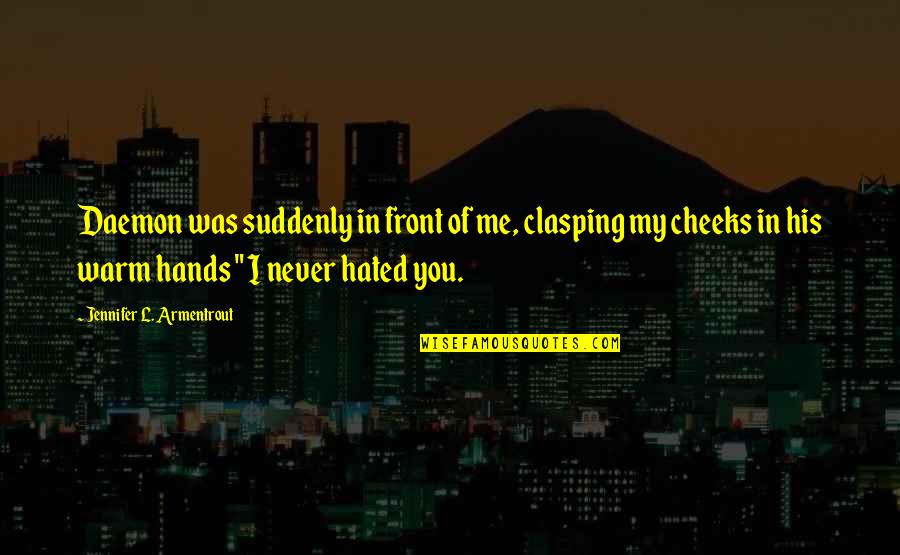 I Hated You Quotes By Jennifer L. Armentrout: Daemon was suddenly in front of me, clasping