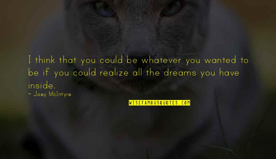 I Have Dream Quotes By Joey McIntyre: I think that you could be whatever you