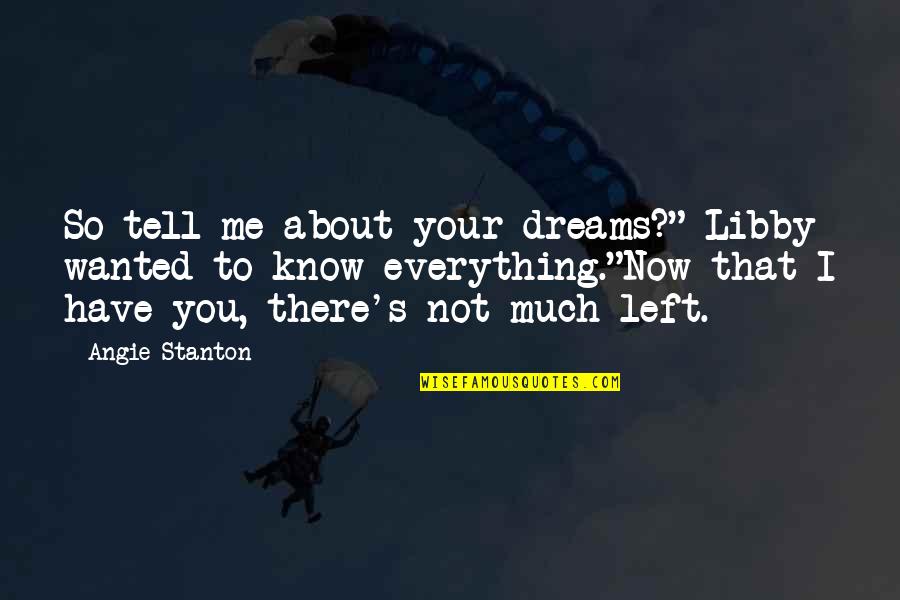 I Have Everything I Ever Wanted Quotes By Angie Stanton: So tell me about your dreams?" Libby wanted