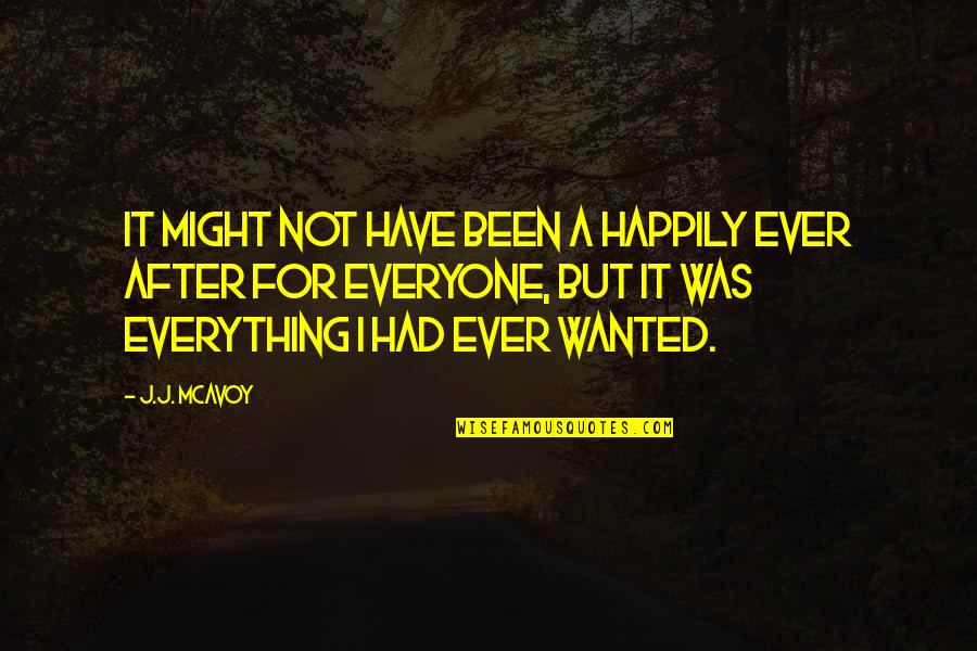 I Have Everything I Ever Wanted Quotes By J.J. McAvoy: It might not have been a happily ever