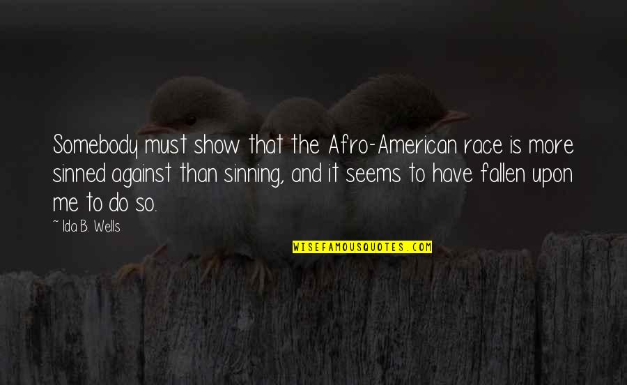 I Have Fallen For You Quotes By Ida B. Wells: Somebody must show that the Afro-American race is