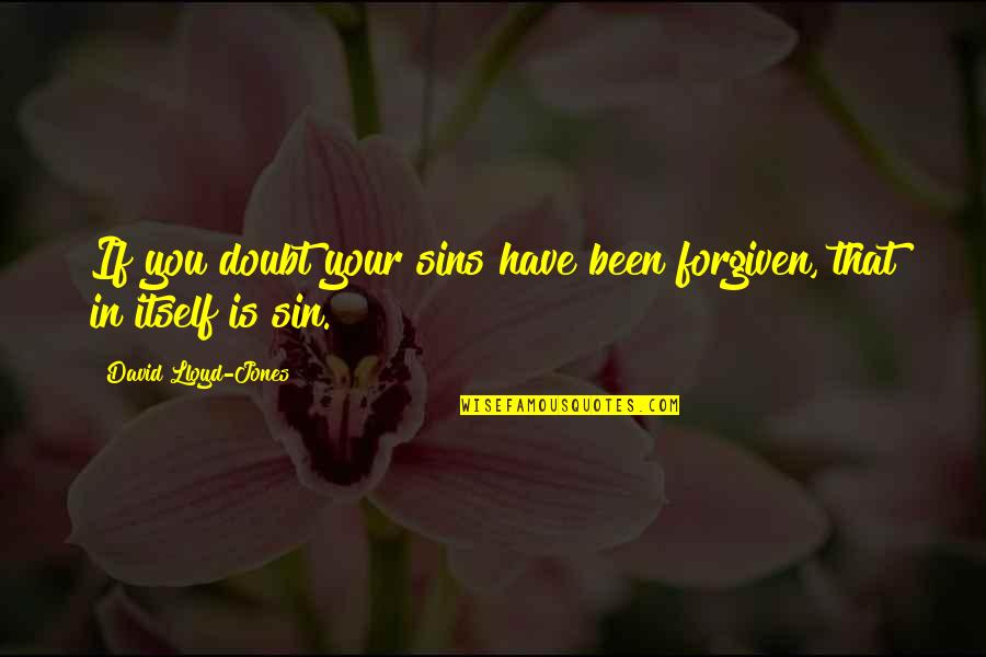 I Have Forgiven Quotes By David Lloyd-Jones: If you doubt your sins have been forgiven,