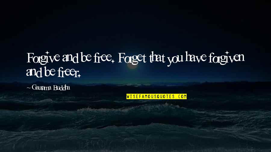 I Have Forgiven Quotes By Gautama Buddha: Forgive and be free. Forget that you have