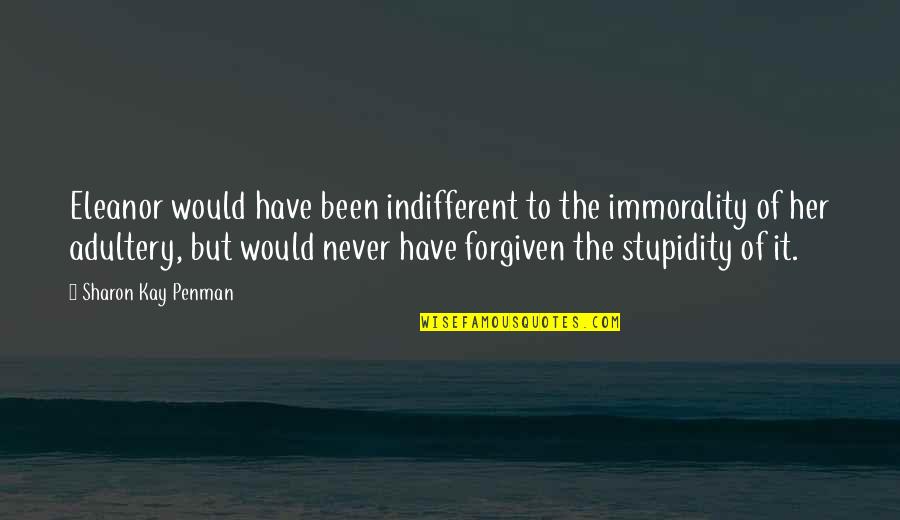 I Have Forgiven Quotes By Sharon Kay Penman: Eleanor would have been indifferent to the immorality