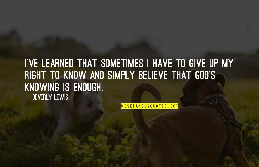 I Have God Quotes By Beverly Lewis: I've learned that sometimes I have to give