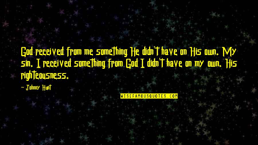 I Have God Quotes By Johnny Hunt: God received from me something He didn't have