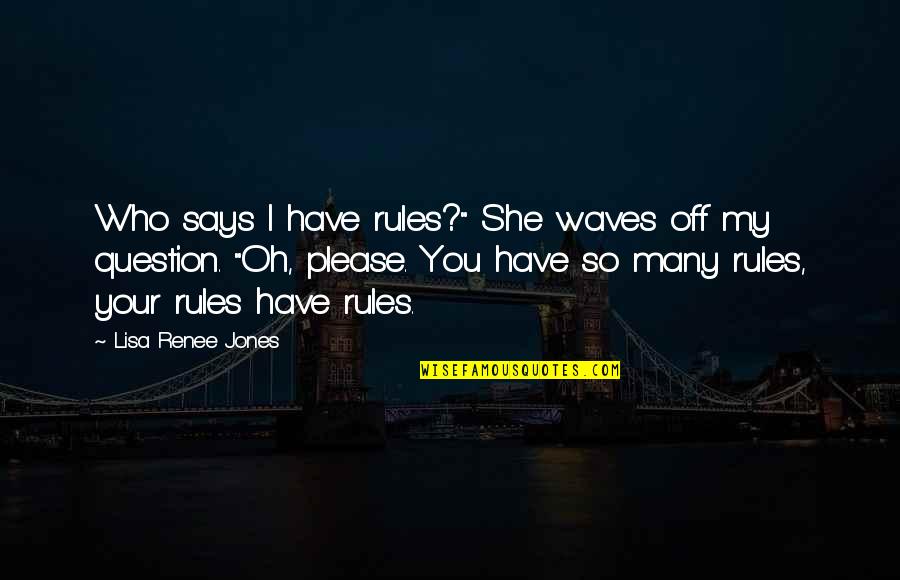 I Have Never Been Loved Quotes By Lisa Renee Jones: Who says I have rules?" She waves off