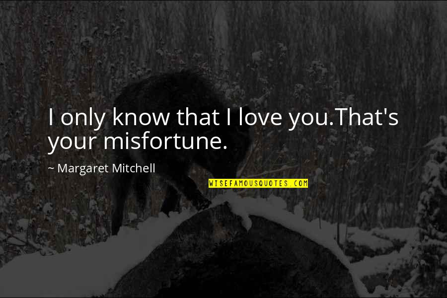 I Have Never Been Loved Quotes By Margaret Mitchell: I only know that I love you.That's your