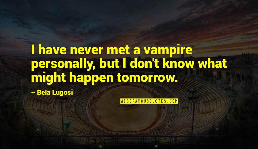 I Have Never Met You Quotes By Bela Lugosi: I have never met a vampire personally, but