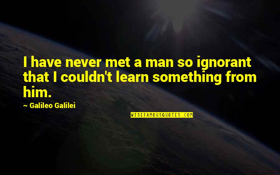 I Have Never Met You Quotes By Galileo Galilei: I have never met a man so ignorant