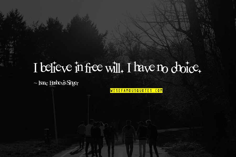 I Have No Choice Quotes By Isaac Bashevis Singer: I believe in free will. I have no