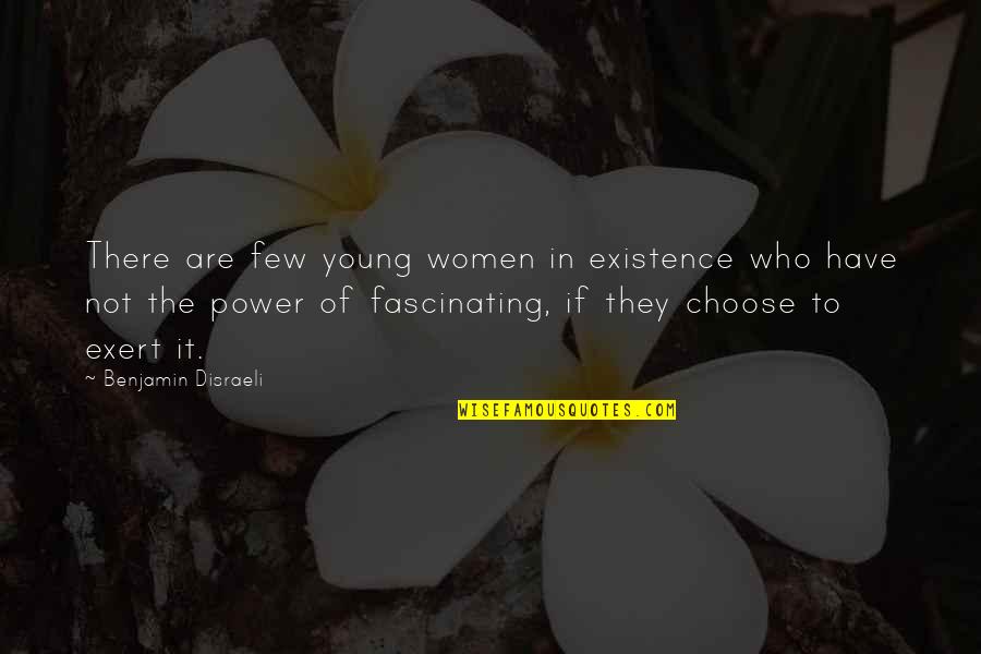 I Have No Power Quotes By Benjamin Disraeli: There are few young women in existence who