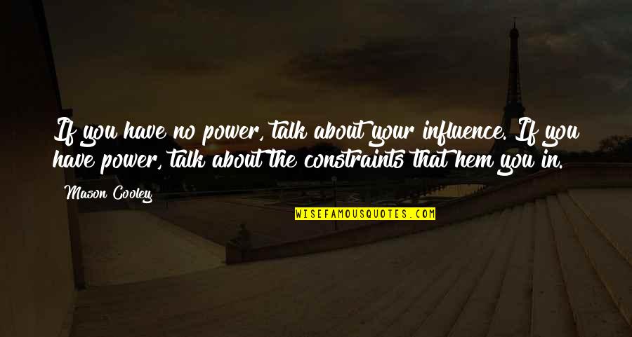 I Have No Power Quotes By Mason Cooley: If you have no power, talk about your