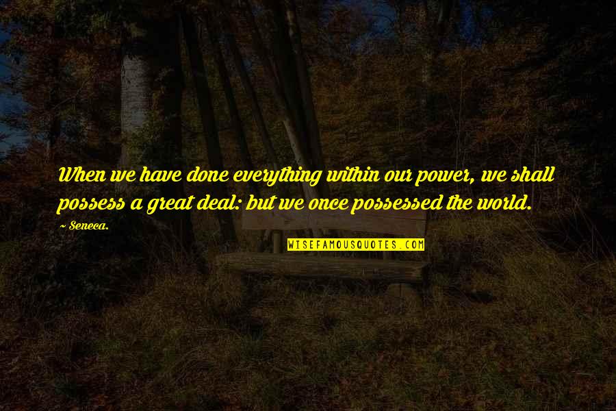 I Have No Power Quotes By Seneca.: When we have done everything within our power,