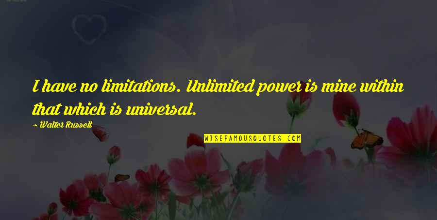 I Have No Power Quotes By Walter Russell: I have no limitations. Unlimited power is mine