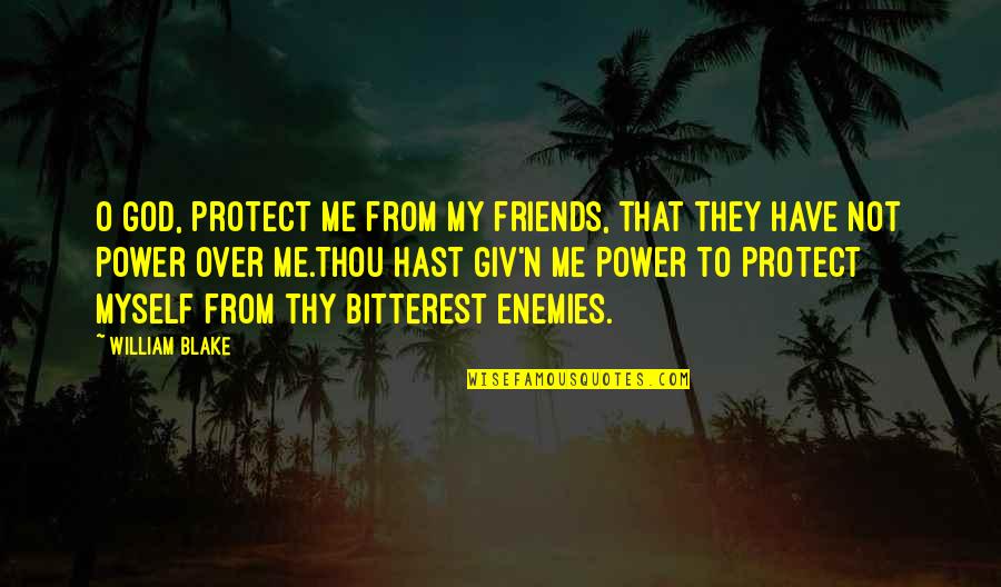 I Have No Power Quotes By William Blake: O God, protect me from my friends, that