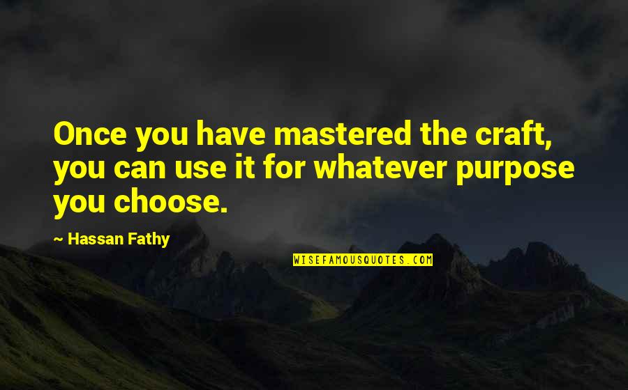 I Have No Purpose Quotes By Hassan Fathy: Once you have mastered the craft, you can