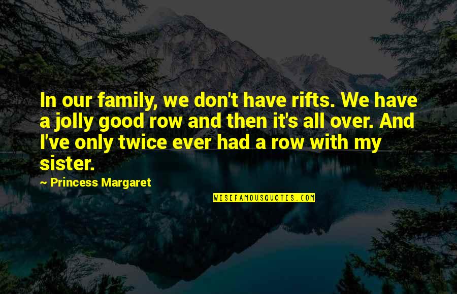 I Have No Sister Quotes By Princess Margaret: In our family, we don't have rifts. We