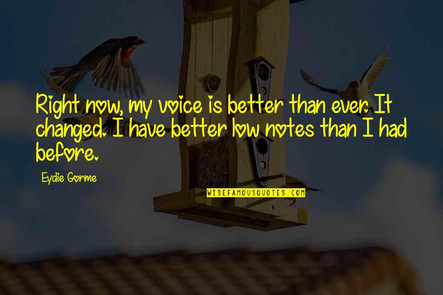 I Have Not Changed Quotes By Eydie Gorme: Right now, my voice is better than ever.