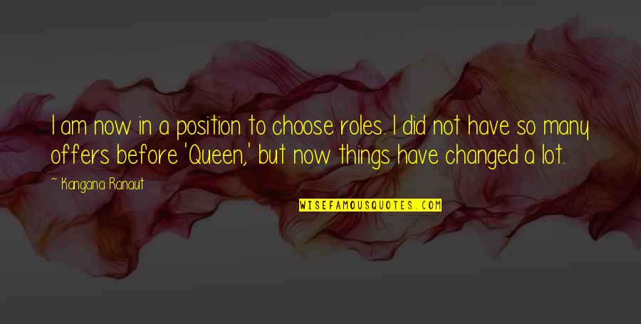 I Have Not Changed Quotes By Kangana Ranaut: I am now in a position to choose