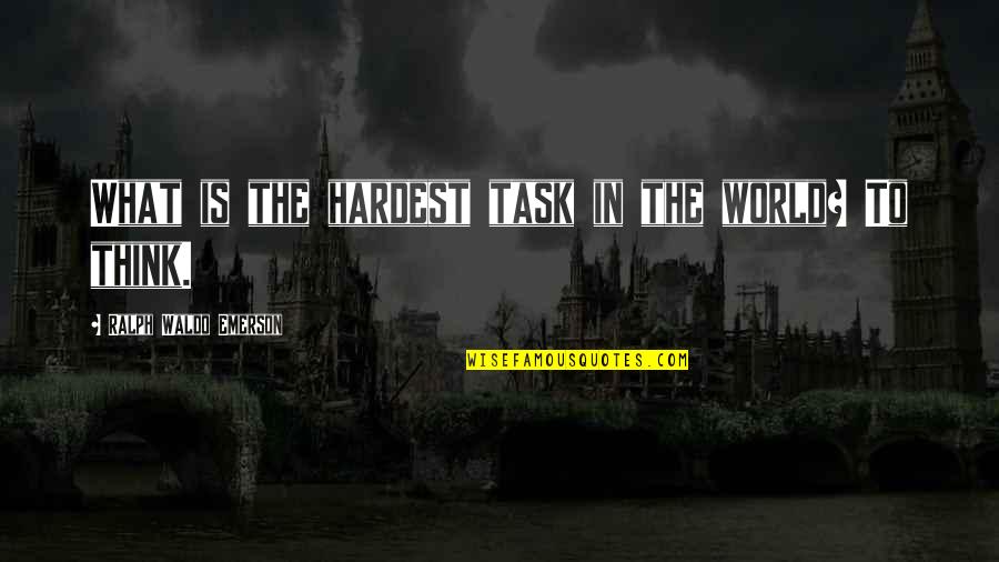 I Have Not Failed Quote Quotes By Ralph Waldo Emerson: What is the hardest task in the world?