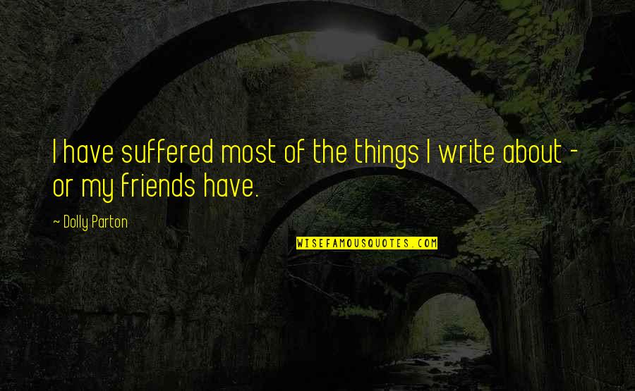 I Have Suffered Quotes By Dolly Parton: I have suffered most of the things I