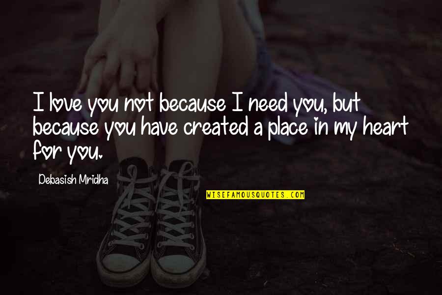 I Have You In My Heart Quotes By Debasish Mridha: I love you not because I need you,