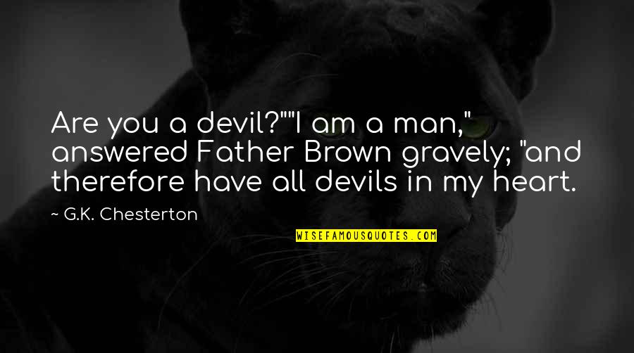 I Have You In My Heart Quotes By G.K. Chesterton: Are you a devil?""I am a man," answered