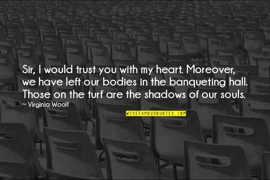 I Have You In My Heart Quotes By Virginia Woolf: Sir, I would trust you with my heart.