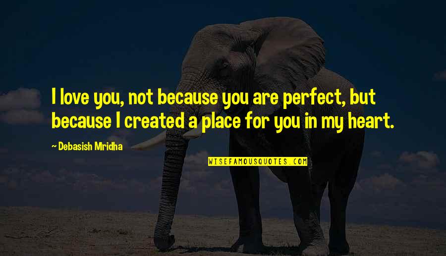 I Heart Intelligence Quotes By Debasish Mridha: I love you, not because you are perfect,