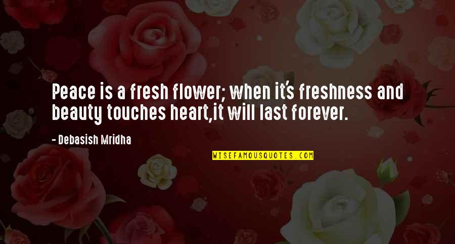 I Heart Intelligence Quotes By Debasish Mridha: Peace is a fresh flower; when it's freshness