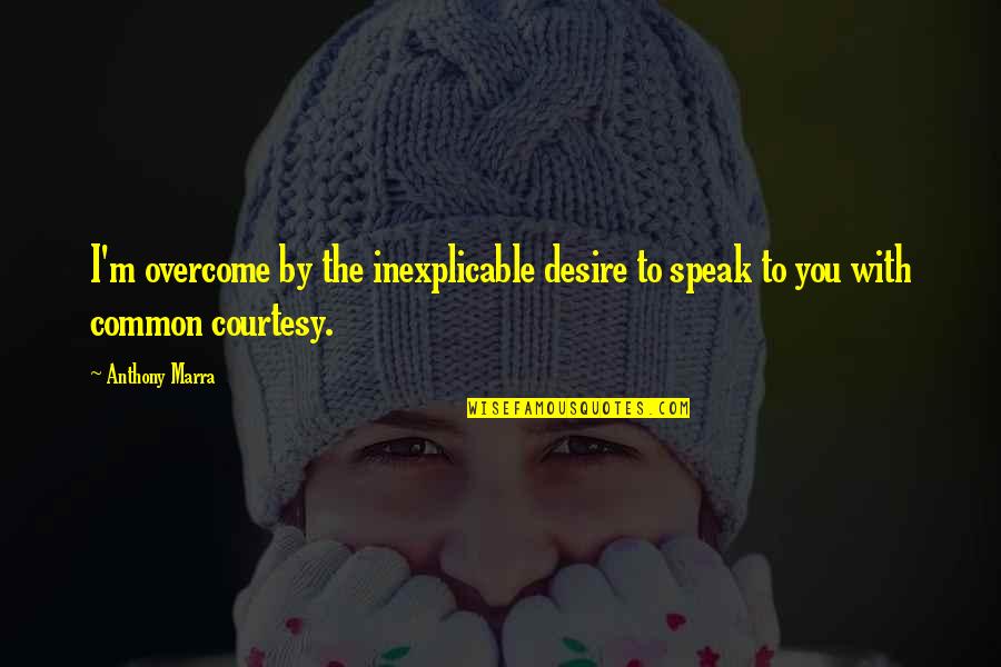 I Help Everyone But Myself Quotes By Anthony Marra: I'm overcome by the inexplicable desire to speak