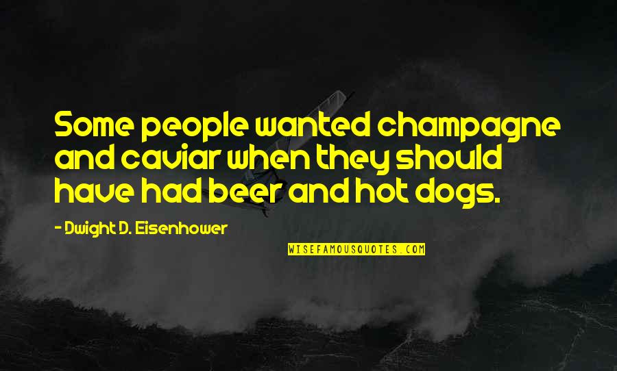 I Help Everyone But Myself Quotes By Dwight D. Eisenhower: Some people wanted champagne and caviar when they