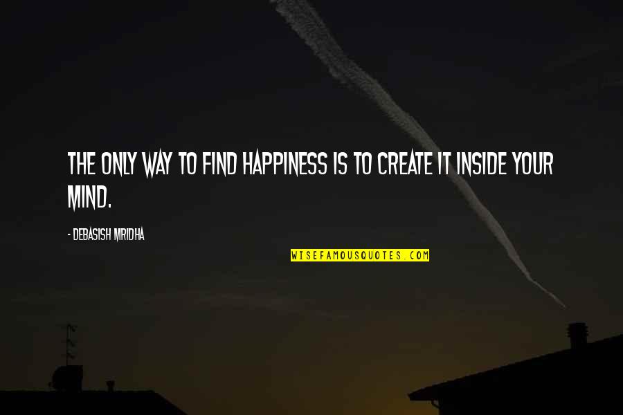 I Hope I Find Love Quotes By Debasish Mridha: The only way to find happiness is to