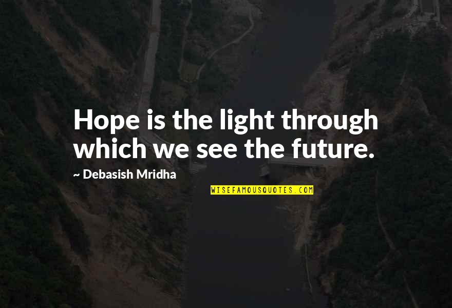 I Hope To See You Quotes By Debasish Mridha: Hope is the light through which we see