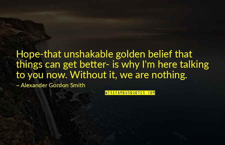 I Hope You Get Better Quotes By Alexander Gordon Smith: Hope-that unshakable golden belief that things can get