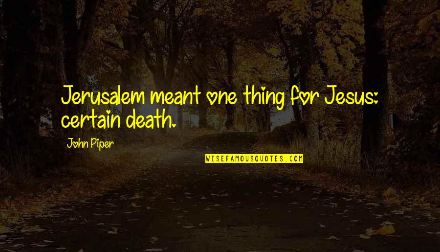 I Hope You Get Better Quotes By John Piper: Jerusalem meant one thing for Jesus: certain death.